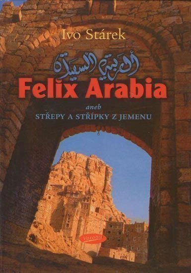 Stárek Ivo: Felix Arabia aneb střepy a střípky z Jemenu