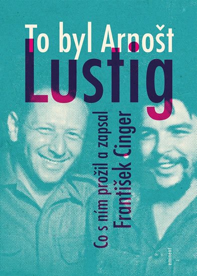 Cinger František: To byl Arnošt Lustig - Co s ním prožil a zapsal František Cinger Cinger František: To byl Arnošt Lustig - Co s ním prožil a zapsal František Cinger