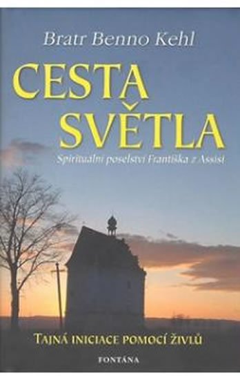 Kehl Benno: Cesta světla - Spirituální poselství Františka z Assisi