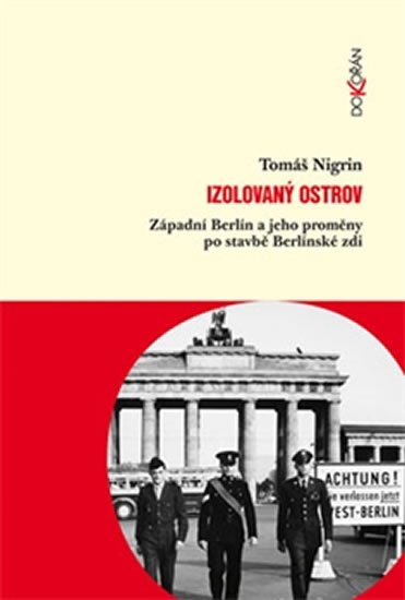 Nigrin Tomáš: Izolovaný ostrov - Západní Berlín a jeho proměny po stavbě Berlínské zdi Nigrin Tomáš: Izolovaný ostrov - Západní Berlín a jeho proměny po stavbě Berlínské zdi