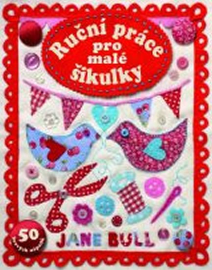 Bullová Jane: Ruční práce pro malé šikulky - 50 hravých nápadů