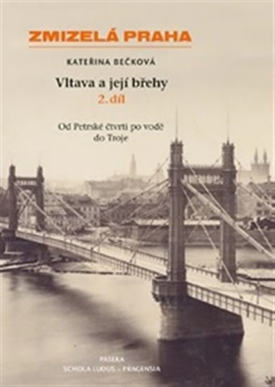 Bečková Kateřina: Zmizelá Praha - Vltava a její břehy 2.díl