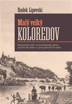 Lipovski Radek: Malý velký Koloredov - Ekonomické vazby v protoindustriální oblasti na konc Lipovski Radek: Malý velký Koloredov - Ekonomické vazby v protoindustriální oblasti na konc