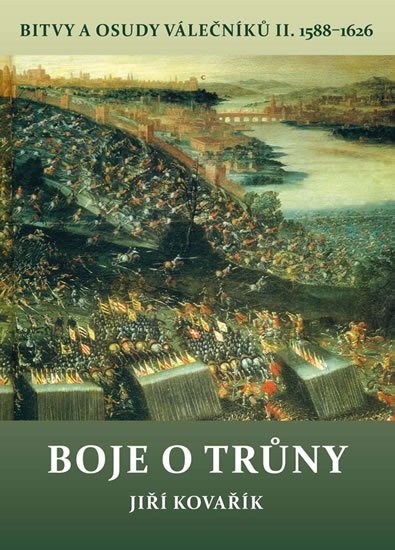 Kovařík Jiří: Boje o trůny - Bitvy a osudy válečníků II. 1588-1626 Kovařík Jiří: Boje o trůny - Bitvy a osudy válečníků II. 1588-1626