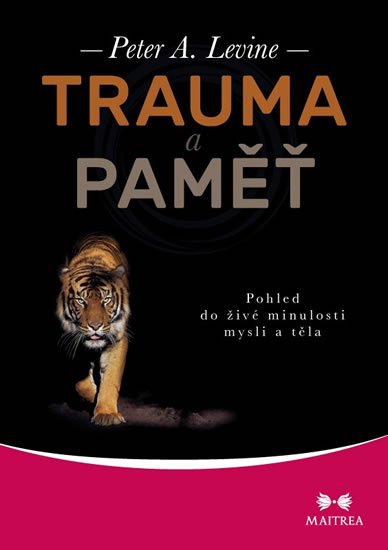 Levine Peter A.: Trauma a paměť - Pohled do živé minulosti mysli a těla Levine Peter A.: Trauma a paměť - Pohled do živé minulosti mysli a těla