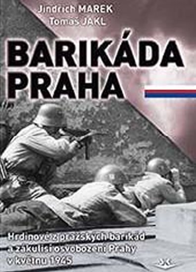 Marek Jindřich, Jakl Tomáš: Barikáda Praha - Hrdinové z pražských barikád a zákulisí osvobození Prahy v