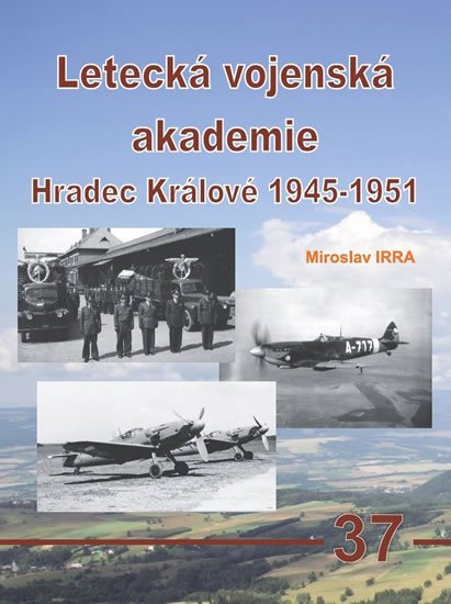 Irra Miroslav: Letecká vojenská akademie Hradec Králové 1945-1951 Irra Miroslav: Letecká vojenská akademie Hradec Králové 1945-1951