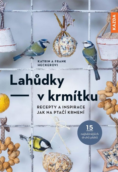 Hecker Frank: Lahůdky v krmítku: Recepty a inspirace jak na ptačí krmení Hecker Frank: Lahůdky v krmítku: Recepty a inspirace jak na ptačí krmení