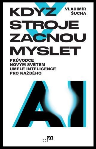 : Když stroje začnou myslet - Průvodce novým světem umělé inteligence pro kaž