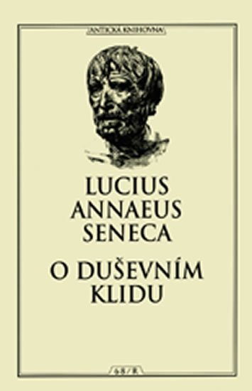 Seneca Lucius Annaeus: O duševním klidu Seneca Lucius Annaeus: O duševním klidu