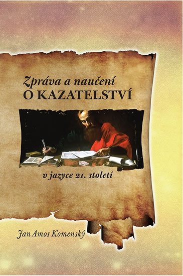 Komenský Jan Ámos: Zpráva a naučení o kazatelství v jazyce 21. století Komenský Jan Ámos: Zpráva a naučení o kazatelství v jazyce 21. století