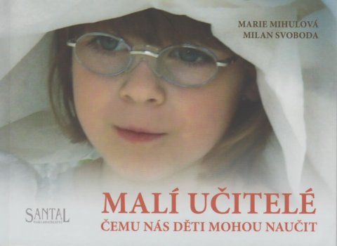 Mihulová Marie: Malí učitelé čemu nás děti mohou naučit Mihulová Marie: Malí učitelé čemu nás děti mohou naučit