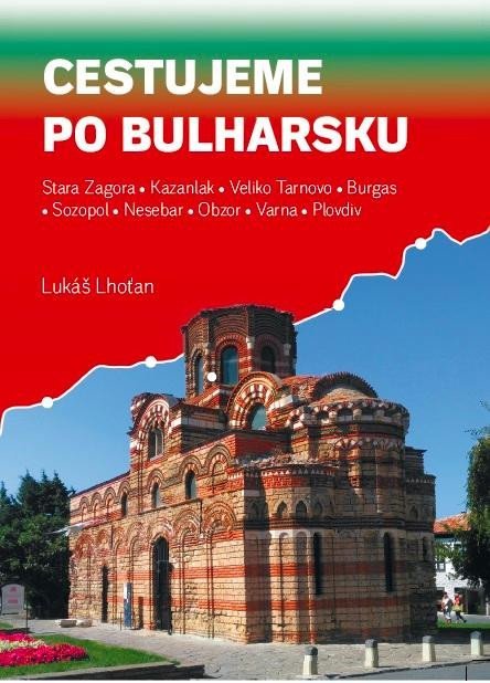 Lhoťan Lukáš: Cestujeme po Bulharsku - Stara Zagora, Kazanlak, Veliko Tarnovo, Burgas, So Lhoťan Lukáš: Cestujeme po Bulharsku - Stara Zagora, Kazanlak, Veliko Tarnovo, Burgas, So