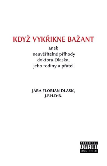 Dlask Jára Florián: Když vykřikne bažant aneb neuvěřitelné příhody doktora Dlaska, jeho rodiny Dlask Jára Florián: Když vykřikne bažant aneb neuvěřitelné příhody doktora Dlaska, jeho rodiny