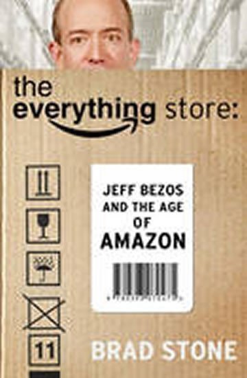 Stone Brad: The Everything Store - Jeff Bezos and the Age of Amazon