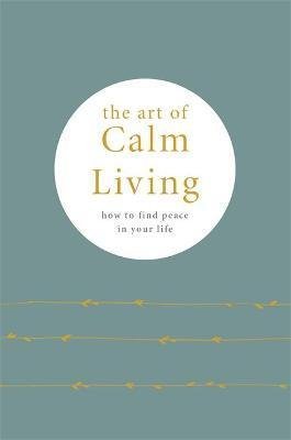 Knight Camille: The Art of Calm Living : How to Find Calm and Live Peacefully