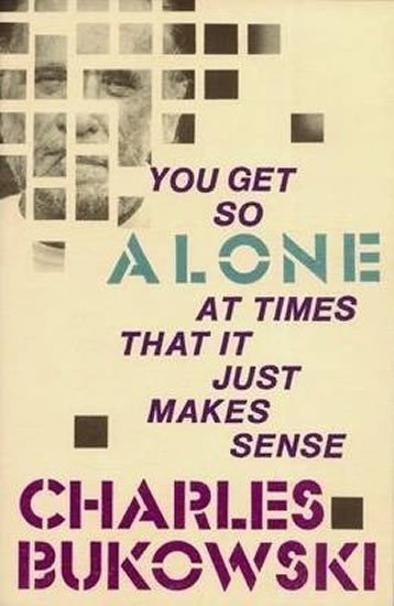 Bukowski Charles: You Get So Alone In Time Like