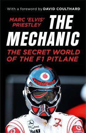 Priestley Marc 'Elvis': The Mechanic : The Secret World of the F1 Pitlane