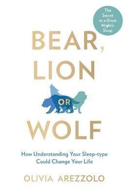 Arezzolo Olivia: Bear, Lion or Wolf : How Understanding Your Sleep Type Could Change Your Li