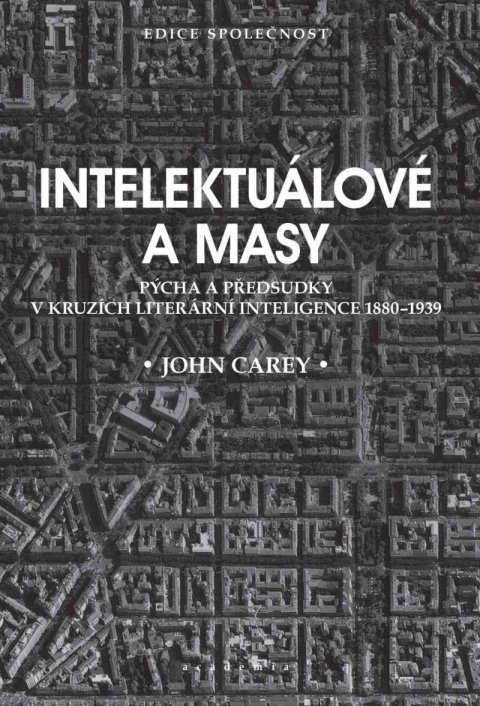 Carey John: Intelektuálové a masy - Pýcha a předsudky v kruzích literární inteligence 1 Carey John: Intelektuálové a masy - Pýcha a předsudky v kruzích literární inteligence 1