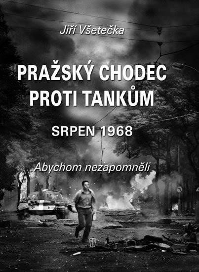 Všetečka Jiří: Pražský chodec proti tankům - srpen 1968