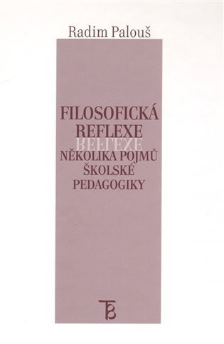 Palouš Radim: Filosofická reflexe několika pojmů školské pedagogiky