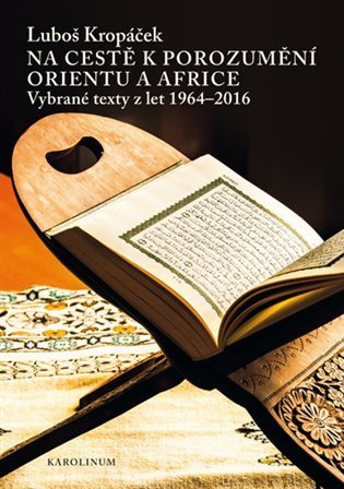 Kropáček Luboš: Na cestě k porozumění Orientu a Africe - Vybrané texty z let 1964-2016