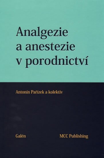 Pařízek Antonín: Analgezie a anestezie v porodnictví