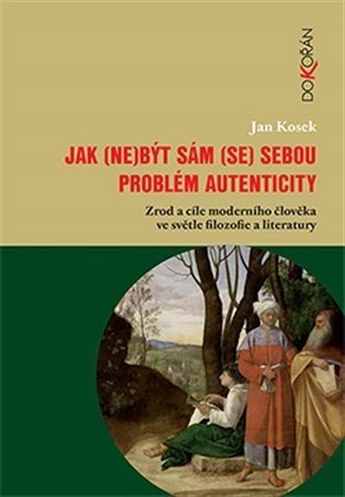 Kosek Jan: Jak (ne)být sám (se) sebou - Problém autenticity