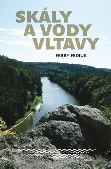Fediuk ferry: Skály a vody Vltavy - Geologický a vodácký průvodce naší národní řekou od š Fediuk ferry: Skály a vody Vltavy - Geologický a vodácký průvodce naší národní řekou od š