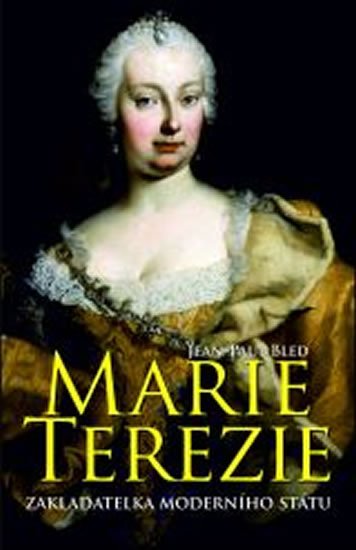 Bled Jean-Paul: Marie Terezie - Zakladatelka moderního státu