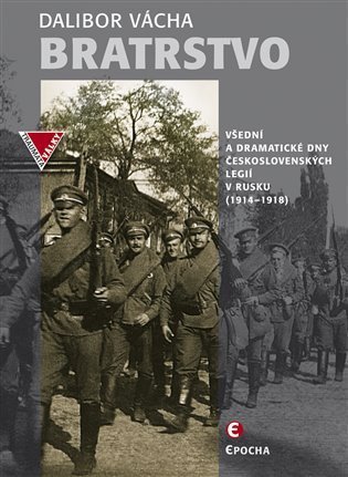 Vácha Dalibor: Bratrstvo - Všední a dramatické dny československých legií v Rusku 1914-191