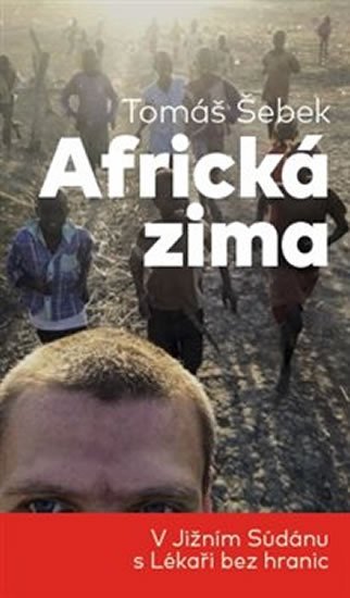 Šebek Tomáš: Africká zima - V Jižním Súdánu s Lékaři bez hranic