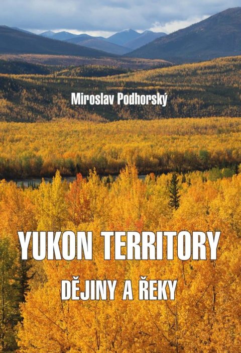 Podhorský Miroslav: Yukon Territory - Dějiny a řeky