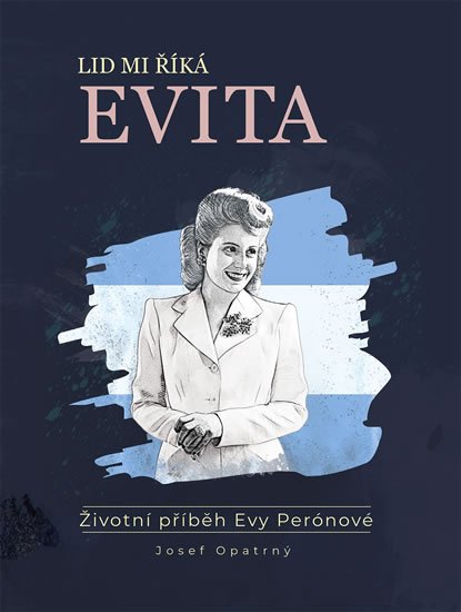 Opatrný Josef: Lid mi říká Evita - Životní příběh Evy Perónové Opatrný Josef: Lid mi říká Evita - Životní příběh Evy Perónové