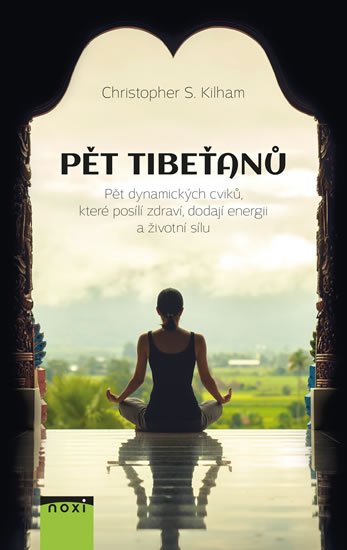 Kilham Christopher S.: Pět Tibeťanů - Pět dynamických cviků, které posílí zdraví, dodají energii a Kilham Christopher S.: Pět Tibeťanů - Pět dynamických cviků, které posílí zdraví, dodají energii a