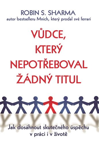 Sharma Robin S.: Vůdce, který nepotřeboval žádný titul - Jak dosáhnout skutečného úspěchu v Sharma Robin S.: Vůdce, který nepotřeboval žádný titul - Jak dosáhnout skutečného úspěchu v