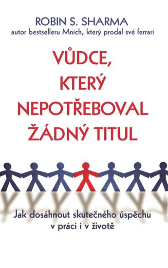 Sharma Robin S.: Vůdce, který nepotřeboval žádný titul - Jak dosáhnout skutečného úspěchu v 