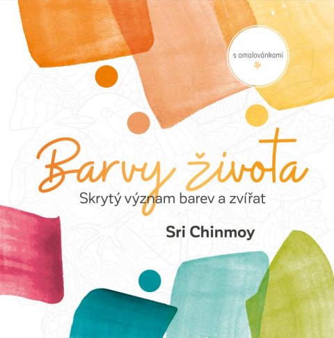 Chinmoy Sri: Barvy života - Skrytý význam barev a zvířat s omalovánkami Chinmoy Sri: Barvy života - Skrytý význam barev a zvířat s omalovánkami