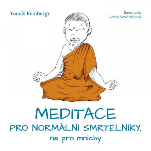 Reinbergr Tomáš: Meditace pro normální smrtelníky, ne pro mnichy Reinbergr Tomáš: Meditace pro normální smrtelníky, ne pro mnichy