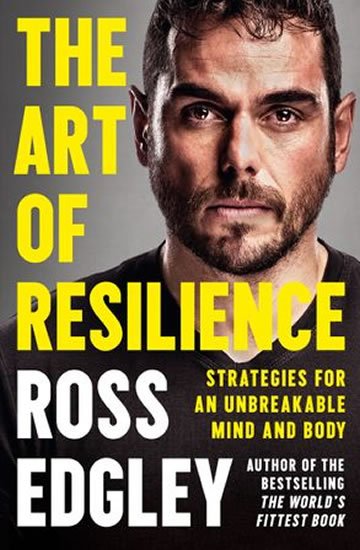 Edgley Ross: The Art of Resilience : Strategies for an Unbreakable Mind and Body