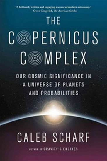 Scharf Caleb: The Copernicus Complex: The Quest for Our Cosmic (in)Significance