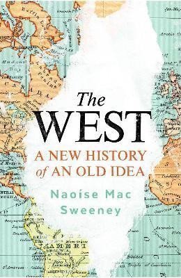 Mac Sweeney Naoise: The West: A New History of an Old Idea