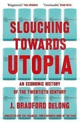 DeLong J. Bradford: Slouching Towards Utopia: An Economic History of the Twentieth Century