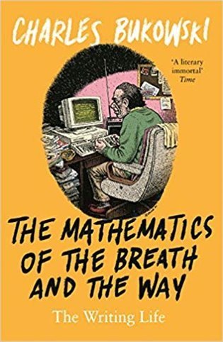 Bukowski Charles: The Mathematics of the Breath and the Way: The Writing Life