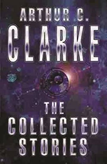 Clarke Arthur C.: The Collected Stories of Arthur C. Clarke