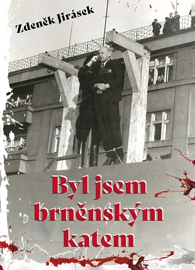 Jirásek Zdeněk: Byl jsem brněnským katem Jirásek Zdeněk: Byl jsem brněnským katem