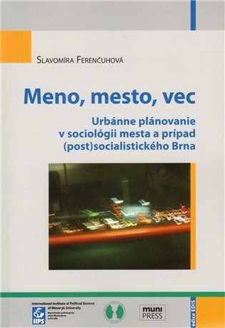 Ferenčuhová Slavomíra: Meno, mesto, vec: Urbánne plánovanie v sociológii mesta a prípad (post)soci