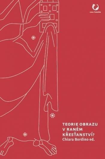 Bordino Chiara: Teorie obrazu v raném křesťanství? - Výběr z textů pozdně antických myslite