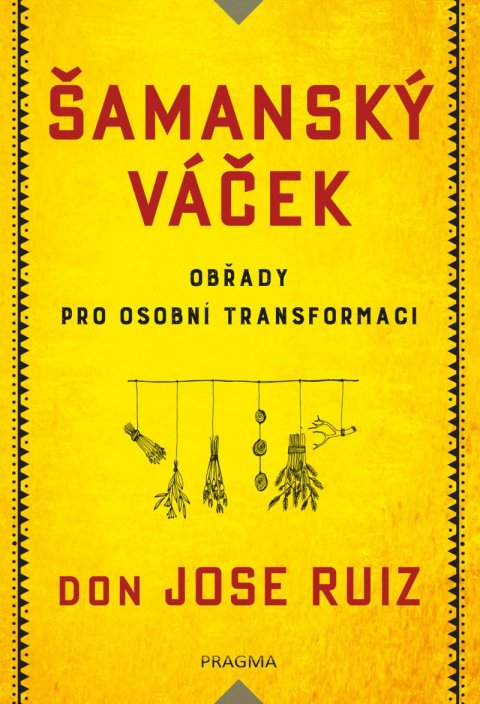Ruiz Don Jose: Šamanský váček - Obřady pro osobní transformaci Ruiz Don Jose: Šamanský váček - Obřady pro osobní transformaci